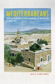 Julia Clancy-Smith, Mediterraneans: North Africa and Europe in an Age of Migration, c. 1800-1900, Berkeley: University of California Press, 2011.  445 pp.